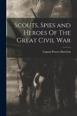 Scouts, Spies and Heroes Of The Great Civil War