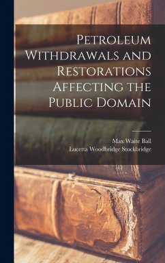 Petroleum Withdrawals and Restorations Affecting the Public Domain - Ball, Max Waite; Stockbridge, Lucetta Woodbridge
