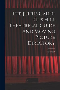 Cover The Julius Cahn-gus Hill Theatrical Guide And Moving Picture Directory; Volume 16