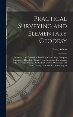 Cover Practical Surveying and Elementary Geodesy: Including Land Surveying, Levelling, Contouring, Compass Traversing, Theodolite Work, Town Surveying, Engi