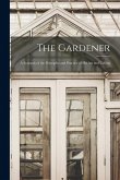 The Gardener: A Synopsis of the Principles and Practice of His Art and Calling