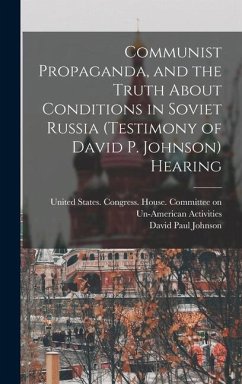 Communist Propaganda, and the Truth About Conditions in Soviet Russia (testimony of David P. Johnson) Hearing - Johnson, David Paul