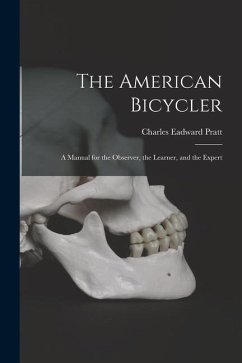 The American Bicycler: A Manual for the Observer, the Learner, and the Expert - Pratt, Charles Eadward