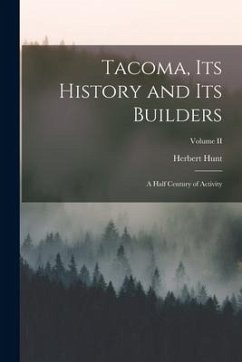 Tacoma, its History and its Builders; A Half Century of Activity; Volume II - Hunt, Herbert