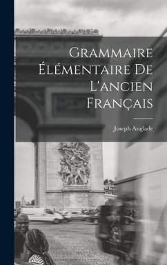 Grammaire Élémentaire De L'ancien Français - Anglade, Joseph