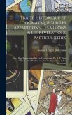 Traité Historique Et Dogmatique Sur Les Apparitions, Les Visions & Les Révélations Particulieéres