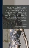 The Notary's Manual Based Upon the Sections of the California Codes Relating to Notaries Public, With Extracts From and Notes on State Supreme Court Decisions, Also Contains Legal Forms for the Various Notary's Certificates and Protest