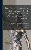 The Constitution of Montana and the Constitution of the United States; With Indexes: 1971-72 Rep 3