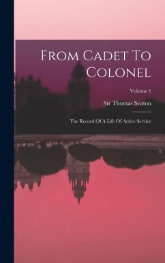From Cadet To Colonel: The Record Of A Life Of Active Service; Volume 1 - Seaton, Thomas