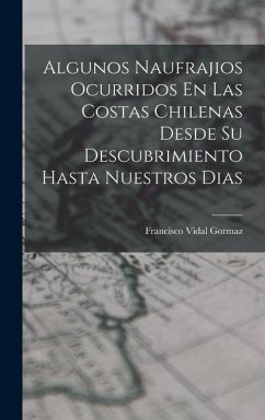 Algunos Naufrajios Ocurridos En Las Costas Chilenas Desde Su Descubrimiento Hasta Nuestros Dias - Gormaz, Francisco Vidal