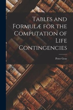 Tables and Formulæ for the Computation of Life Contingencies - Gray, Peter