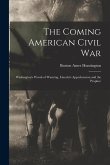 The Coming American Civil War: Washington's Words of Warning, Lincoln's Apprehension and the Prophec