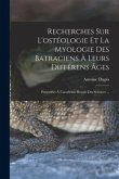 Recherches Sur L'ostéologie Et La Myologie Des Batraciens À Leurs Différens Âges: Présentées À L'académie Royale Des Sciences ...