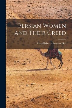 Persian Women and Their Creed - Bird, Mary Rebecca Stewart