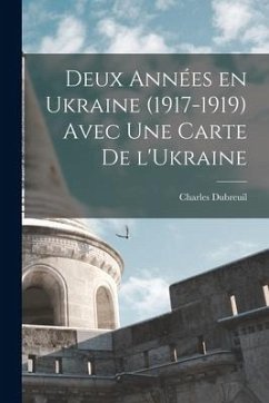 Deux années en Ukraine (1917-1919) avec une carte de l'Ukraine - Dubreuil, Charles