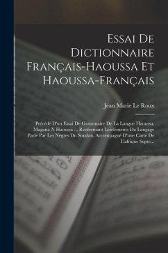 Essai De Dictionnaire Français-Haoussa Et Haoussa-Français: Précédé D'un Essai De Grammaire De La Langue Haoussa, Magana N Haoussa ... Renfermant Lesé - Le Roux, Jean Marie