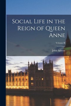 Cover Social Life in the Reign of Queen Anne; Volume II
