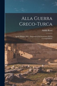 Alla guerra greco-turca: Aprile-maggio 1897: impressioni ed istantanee di un corrispondente Alla guerra greco-turca: Aprile-maggio 1897: impressioni ed istantanee di un corrispondente