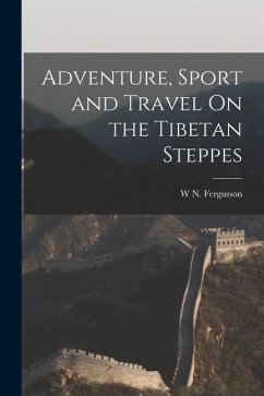 Adventure, Sport and Travel On the Tibetan Steppes - Fergusson, W. N.