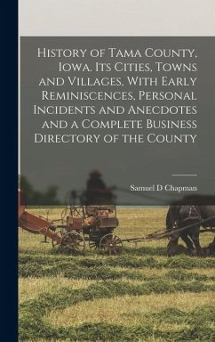 Cover History of Tama County, Iowa. Its Cities, Towns and Villages, With Early Reminiscences, Personal Incidents and Anecdotes and a Complete Business Direc