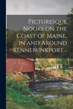 Picturesque Nooks on the Coast of Maine, in and Around Kennebunkport .. - Anonymous