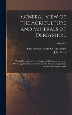 Cover General View of the Agriculture and Minerals of Derbyshire: With Observations On the Means of Their Improvement. Drawn Up for the Consideration of the