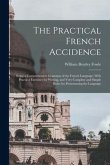 The Practical French Accidence: Being a Comprehensive Grammar of the French Language; With Practical Exercises for Writing, and Very Complete and Simp