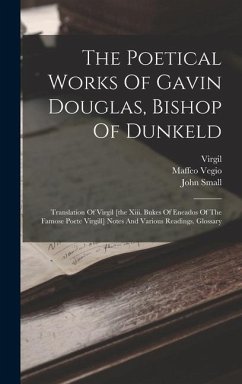 The Poetical Works Of Gavin Douglas, Bishop Of Dunkeld - Douglas, Gawin; Virgil; Vegio, Maffeo