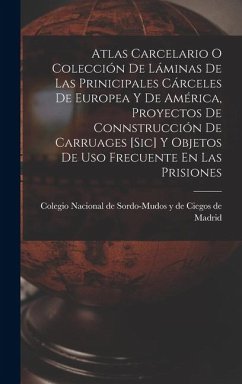 Atlas Carcelario O Colección De Láminas De Las Prinicipales Cárceles De Europea Y De América, Proyectos De Connstrucción De Carruages [sic] Y Objetos