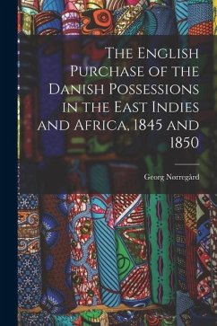 The English Purchase of the Danish Possessions in the East Indies and Africa, 1845 and 1850 - Nørregård, Georg