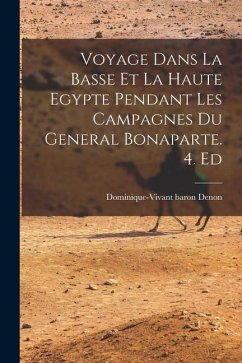 Voyage Dans La Basse Et La Haute Egypte Pendant Les Campagnes Du General Bonaparte. 4. Ed - Denon, Dominique-Vivant Baron