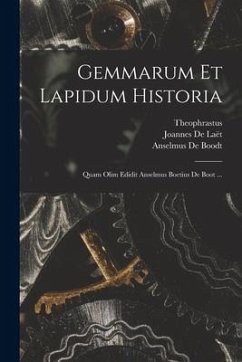 Gemmarum Et Lapidum Historia: Quam Olim Edidit Anselmus Boetius De Boot ... - Theophrastus; De Laët, Joannes; De Boodt, Anselmus
