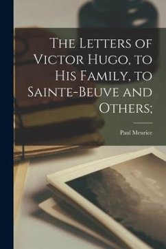 The Letters of Victor Hugo, to His Family, to Sainte-Beuve and Others; - Meurice, Paul