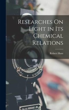 Researches On Light in Its Chemical Relations - Hunt, Robert