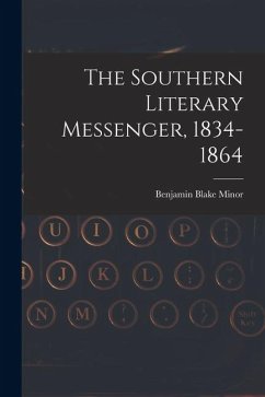 The Southern Literary Messenger, 1834-1864 - Minor, Benjamin Blake The Southern Literary Messenger, 1834-1864 - Minor, Benjamin Blake