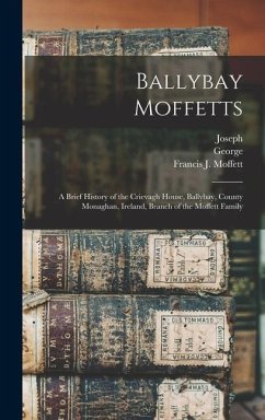Ballybay Moffetts: A Brief History of the Crievagh House, Ballybay, County Monaghan, Ireland, Branch of the Moffett Family - Moffett, George; Moffett, Adam; Moffett, Joseph