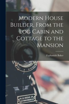 Cover Modern House Builder, From the Log Cabin and Cottage to the Mansion