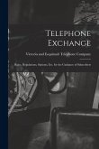 Telephone Exchange: Rules, Regulations, Stations, etc. for the Guidance of Subscribers Telephone Exchange: Rules, Regulations, Stations, etc. for the Guidance of Subscribers