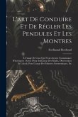 L'art De Conduire Et De Régler Les Pendules Et Les Montres: À L'usage De Ceux Qui N'ont Aucune Connaissance D'horlogerie: Suivie D'une Indication Des