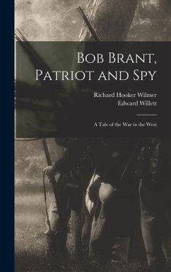 Bob Brant, Patriot and Spy - Willett, Edward; Wilmer, Richard Hooker