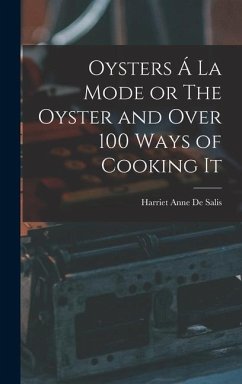 Oysters Á La Mode or The Oyster and Over 100 Ways of Cooking It - De Salis, Harriet Anne