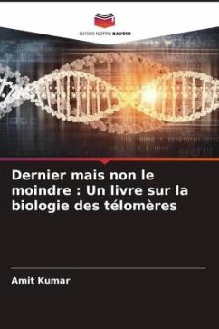 Dernier mais non le moindre : Un livre sur la biologie des télomères - Kumar, Amit Dernier mais non le moindre : Un livre sur la biologie des télomères - Kumar, Amit