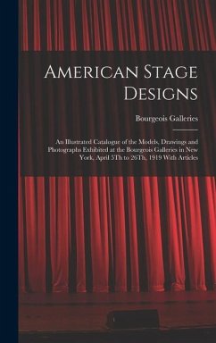 American Stage Designs: An Illustrated Catalogue of the Models, Drawings and Photographs Exhibited at the Bourgeois Galleries in New York, Apr - Galleries, Bourgeois