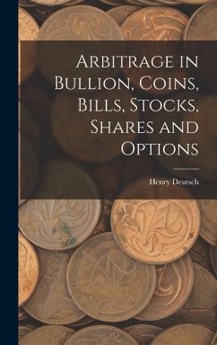 Arbitrage in Bullion, Coins, Bills, Stocks, Shares and Options - Henry, Deutsch