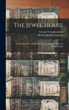 The Jewel House: An Account of the Many Romances Connected With the Royal Regalia - Younghusband, George John
