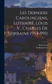 Les Derniers Carolingiens, Lothaire, Louis V., Charles De Lorraine (954-991)