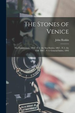 The Stones of Venice: The Foundations. 1858. -V.2. the Sea-Stories. 1867. -V.3. the Fall. 1867. -V.4. General Index. 1892 - Ruskin, John