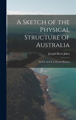 Cover A Sketch of the Physical Structure of Australia: So Far As It Is at Present Known