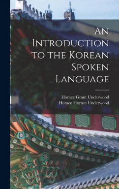 An Introduction to the Korean Spoken Language - Underwood, Horace Grant; Underwood, Horace Horton