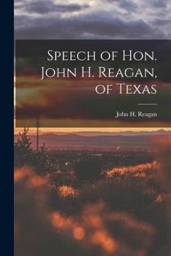 Speech of Hon. John H. Reagan, of Texas - John H. (John Henninger), Reagan